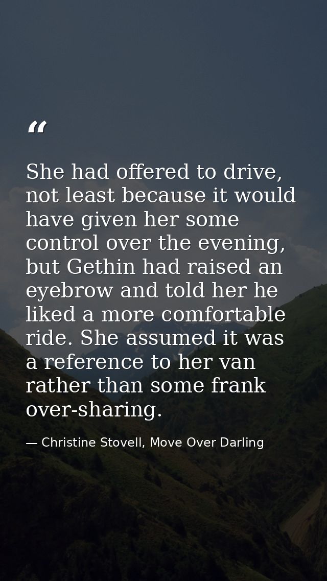 She had offered to drive, not least because it would have given her some control over the evening, but Gethin had raised — Christine Stovell, Move Over Darling