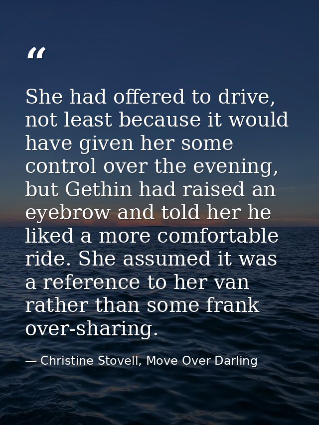 She had offered to drive, not least because it would have given her some control over the evening, but Gethin had raised — Christine Stovell, Move Over Darling