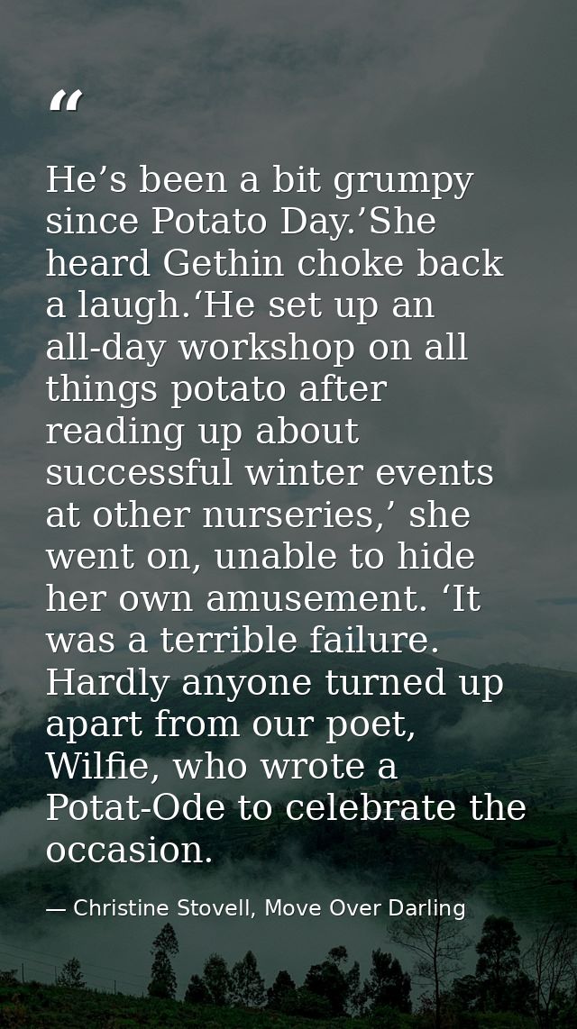 He’s been a bit grumpy since Potato Day.’She heard Gethin choke back a laugh.‘He set up an all-day workshop on all thing — Christine Stovell, Move Over Darling