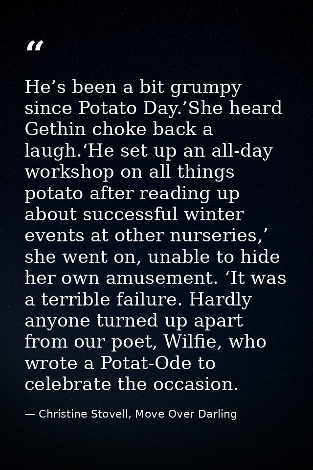 He’s been a bit grumpy since Potato Day.’She heard Gethin choke back a laugh.‘He set up an all-day workshop on all thing — Christine Stovell, Move Over Darling
