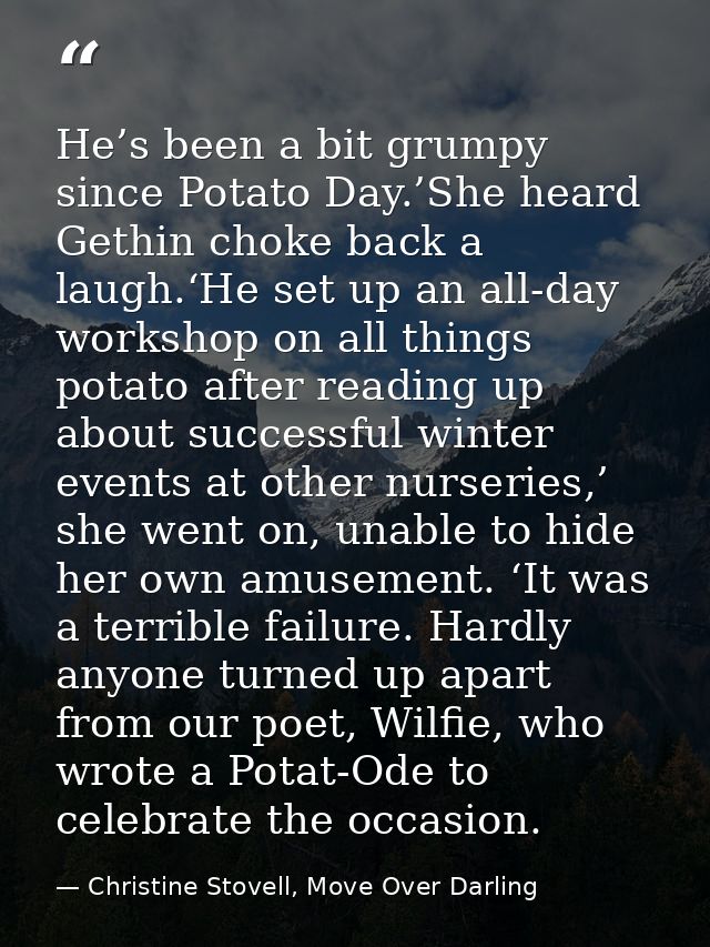 He’s been a bit grumpy since Potato Day.’She heard Gethin choke back a laugh.‘He set up an all-day workshop on all thing — Christine Stovell, Move Over Darling