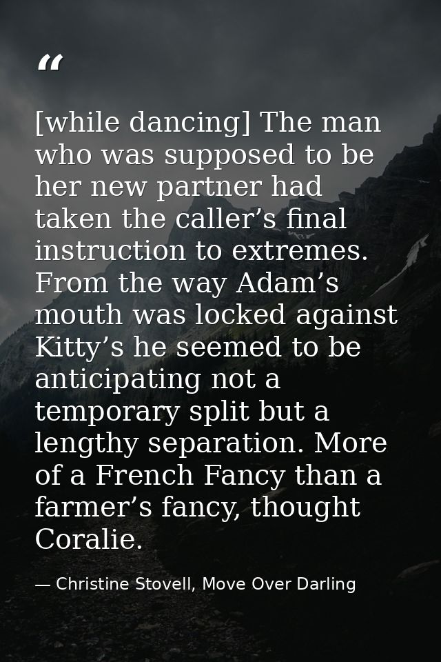 [while dancing] The man who was supposed to be her new partner had taken the caller’s final instruction to extremes. Fro — Christine Stovell, Move Over Darling