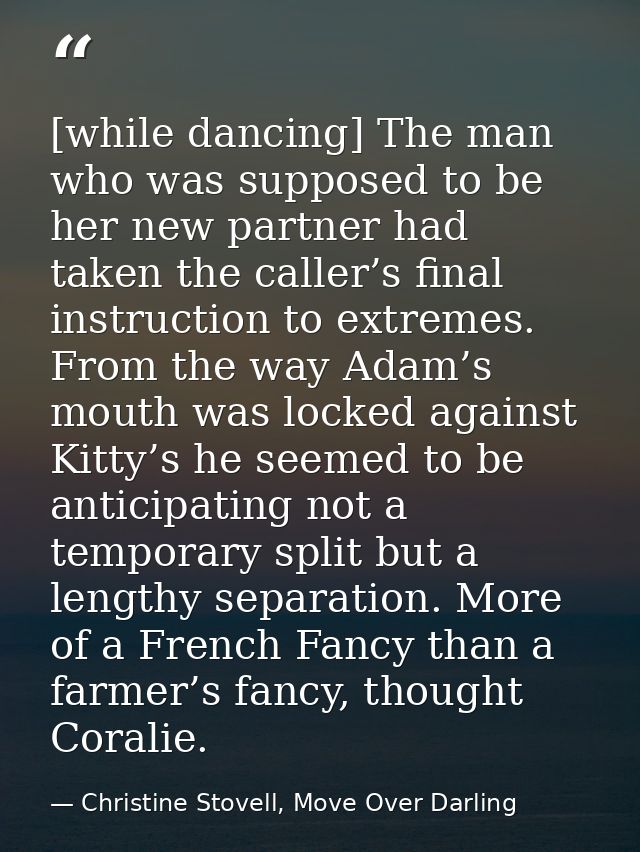 [while dancing] The man who was supposed to be her new partner had taken the caller’s final instruction to extremes. Fro — Christine Stovell, Move Over Darling