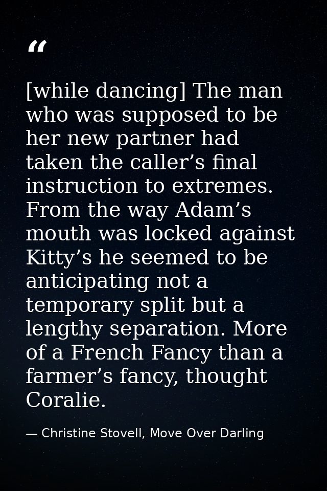 [while dancing] The man who was supposed to be her new partner had taken the caller’s final instruction to extremes. Fro — Christine Stovell, Move Over Darling