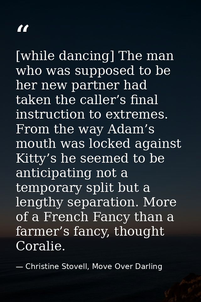 [while dancing] The man who was supposed to be her new partner had taken the caller’s final instruction to extremes. Fro — Christine Stovell, Move Over Darling