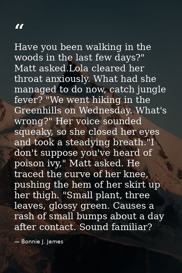 Have you been walking in the woods in the last few days?" Matt asked.Lola cleared her throat anxiously. What had she man — Bonnie J. James