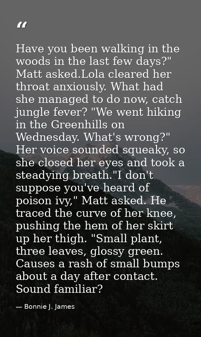 Have you been walking in the woods in the last few days?" Matt asked.Lola cleared her throat anxiously. What had she man — Bonnie J. James