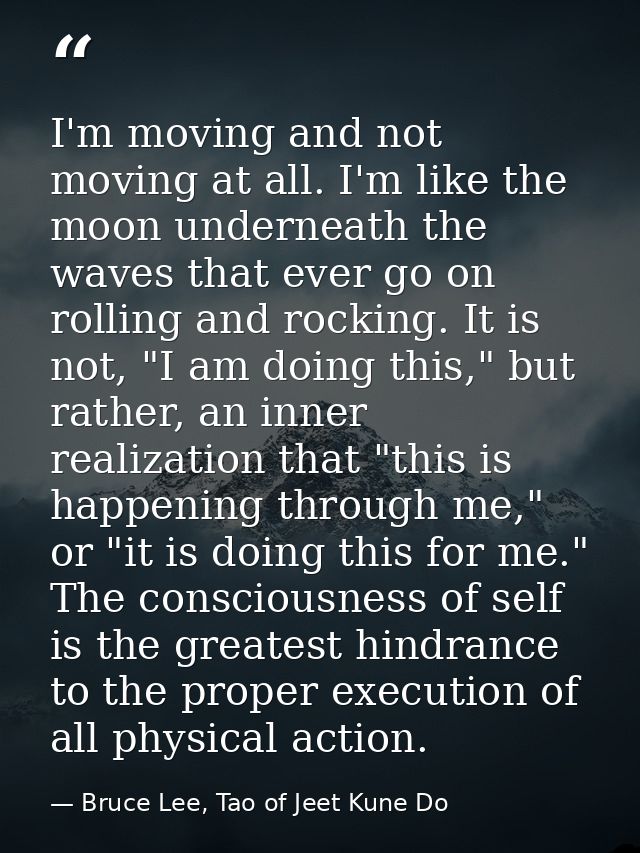 I'm moving and not moving at all. I'm like the moon underneath the waves that ever go on rolling and rocking. It is not, — Bruce Lee, Tao of Jeet Kune Do