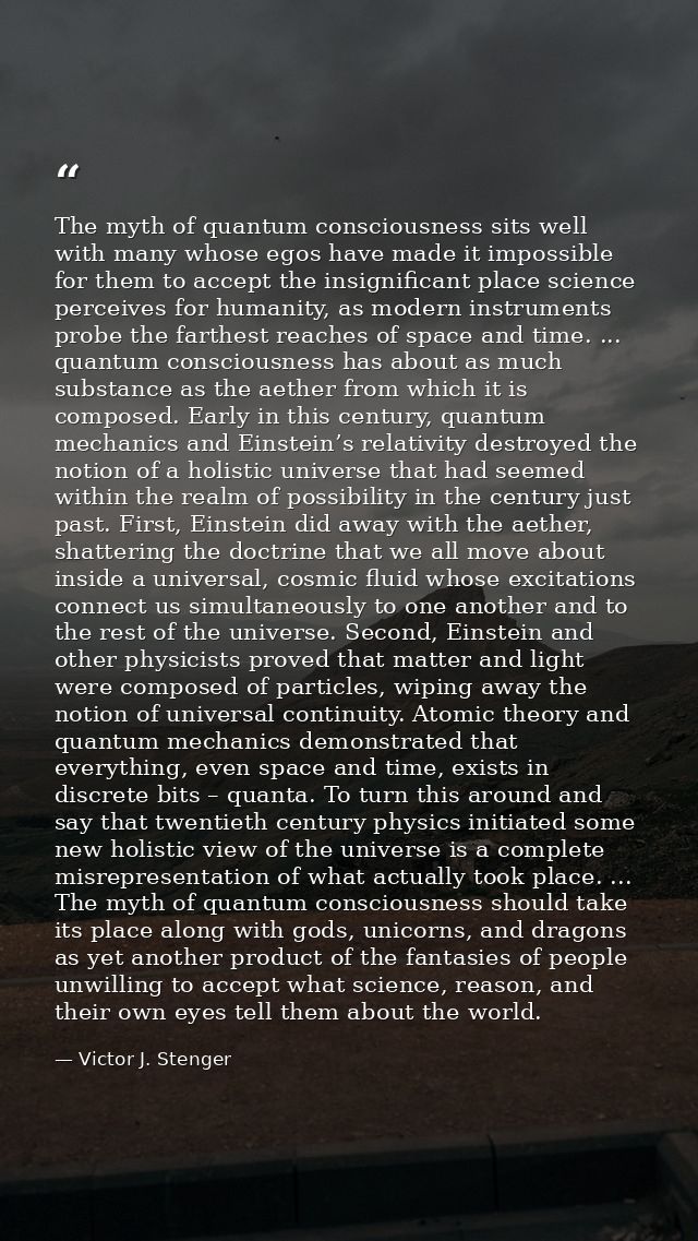 The myth of quantum consciousness sits well with many whose egos have made it impossible for them to accept the insignif — Victor J. Stenger