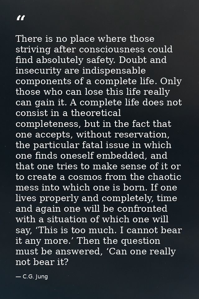 There is no place where those striving after consciousness could find absolutely safety. Doubt and insecurity are indisp — C.G. Jung