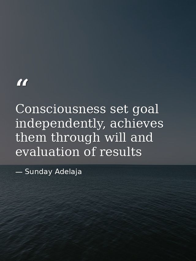 Consciousness set goal independently, achieves them through will and evaluation of results — Sunday Adelaja