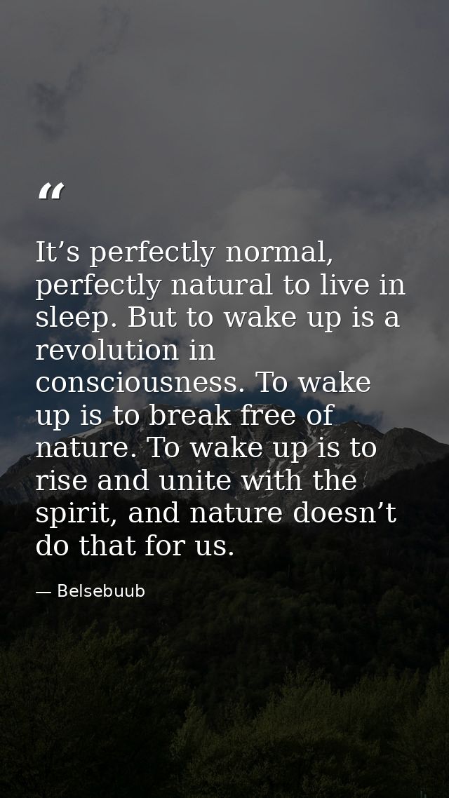 It’s perfectly normal, perfectly natural to live in sleep. But to wake up is a revolution in consciousness. To wake up i — Belsebuub