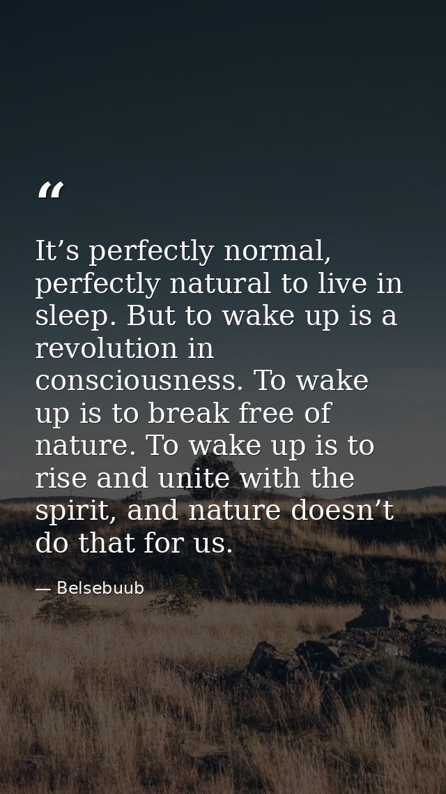 It’s perfectly normal, perfectly natural to live in sleep. But to wake up is a revolution in consciousness. To wake up i — Belsebuub