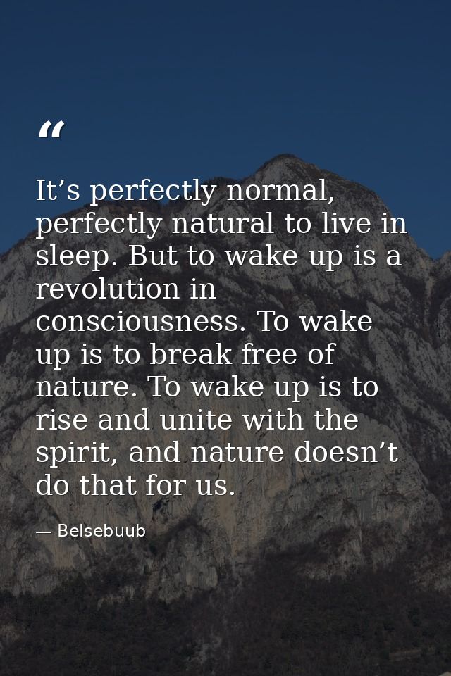 It’s perfectly normal, perfectly natural to live in sleep. But to wake up is a revolution in consciousness. To wake up i — Belsebuub