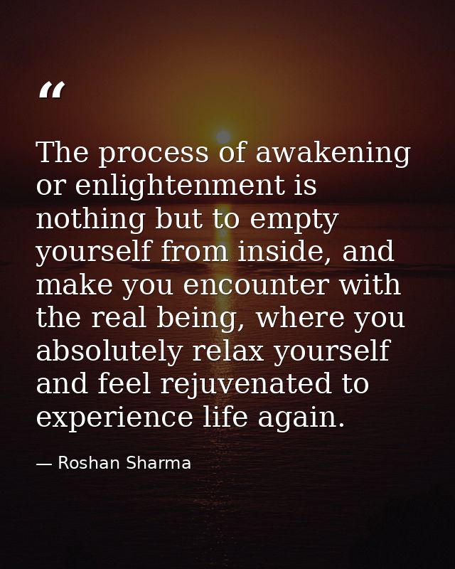 The process of awakening or enlightenment is nothing but to empty yourself from inside, and make you encounter with the  — Roshan Sharma