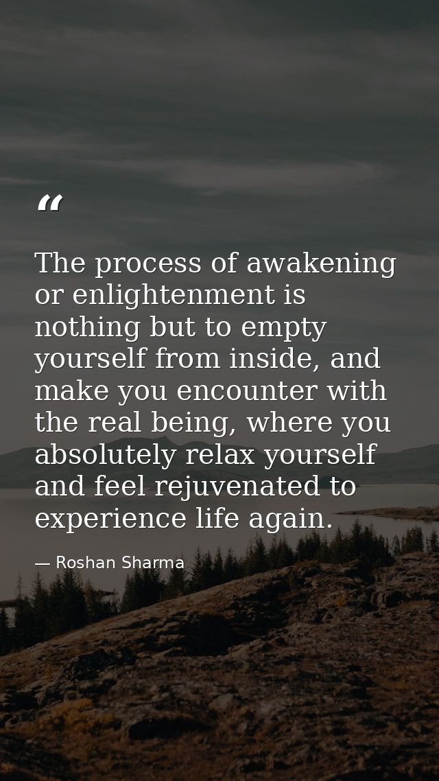 The process of awakening or enlightenment is nothing but to empty yourself from inside, and make you encounter with the  — Roshan Sharma