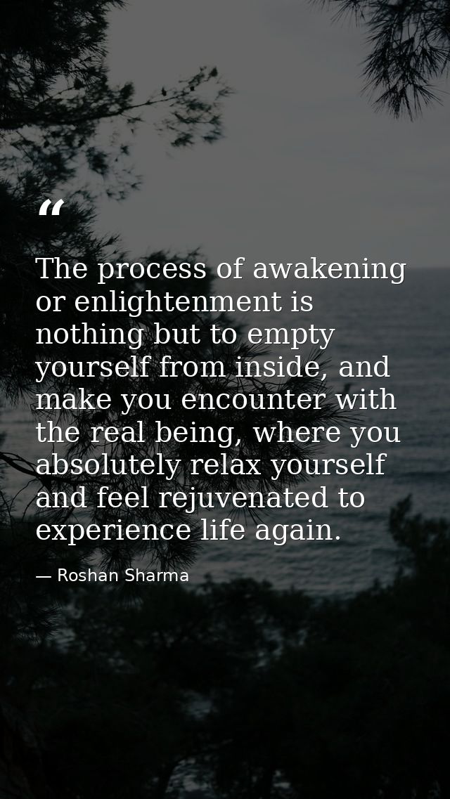 The process of awakening or enlightenment is nothing but to empty yourself from inside, and make you encounter with the  — Roshan Sharma