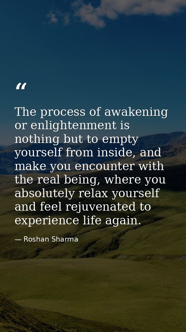 The process of awakening or enlightenment is nothing but to empty yourself from inside, and make you encounter with the  — Roshan Sharma