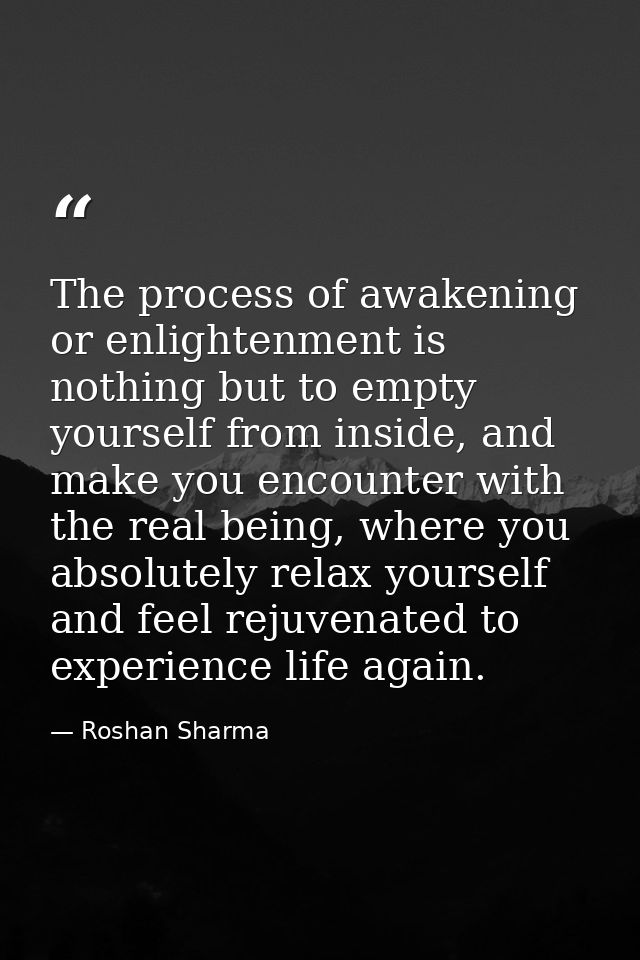 The process of awakening or enlightenment is nothing but to empty yourself from inside, and make you encounter with the  — Roshan Sharma