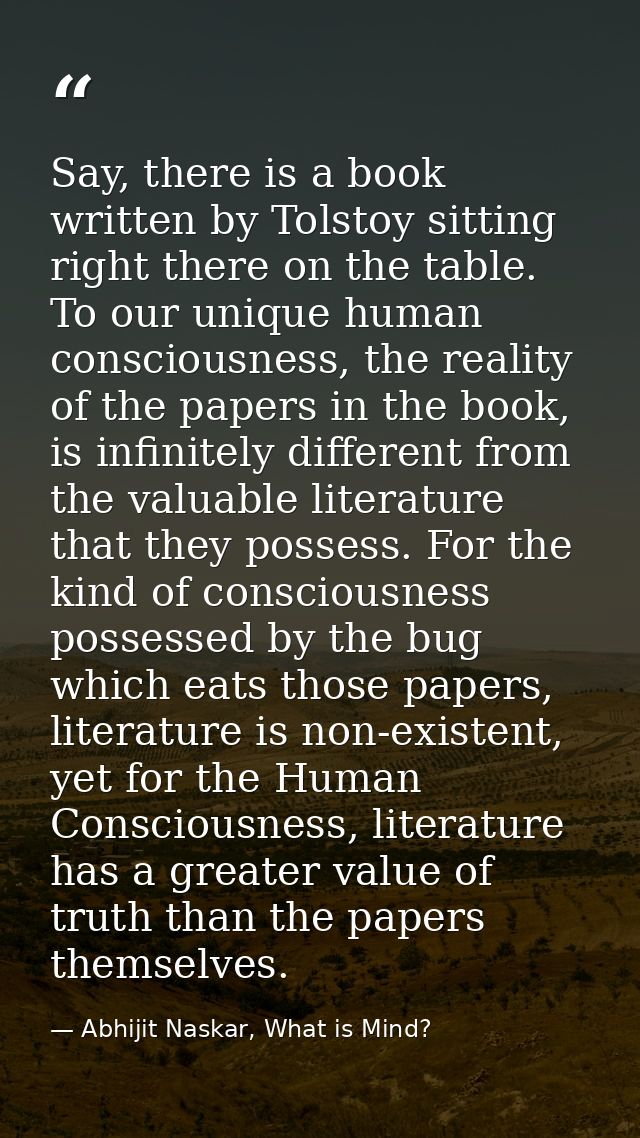 Say, there is a book written by Tolstoy sitting right there on the table. To our unique human consciousness, the reality — Abhijit Naskar, What is Mind?