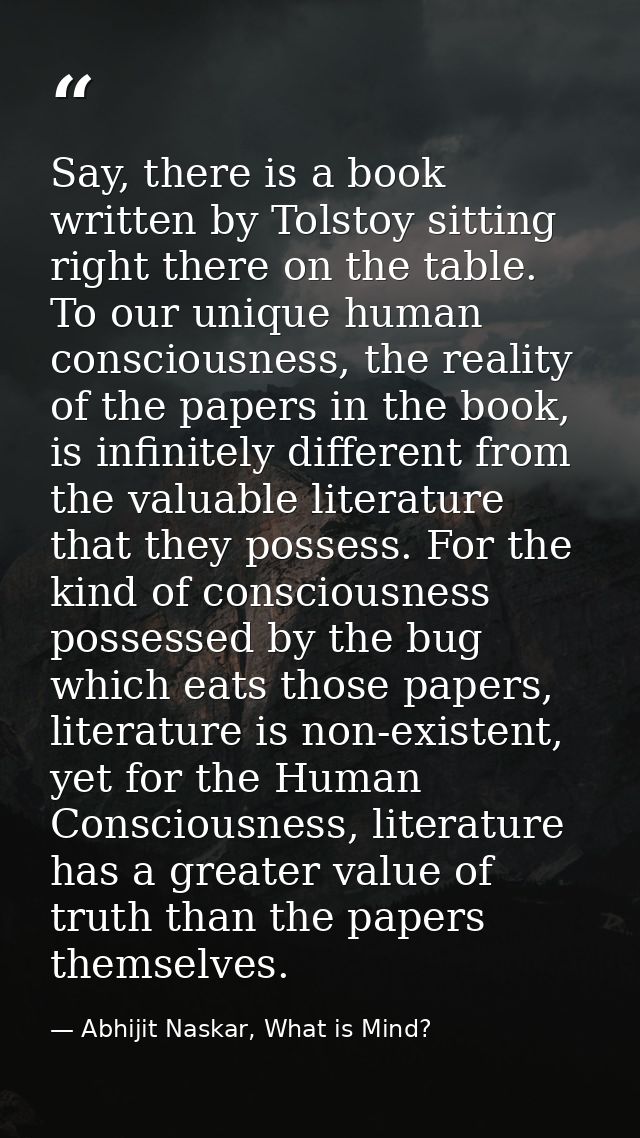 Say, there is a book written by Tolstoy sitting right there on the table. To our unique human consciousness, the reality — Abhijit Naskar, What is Mind?