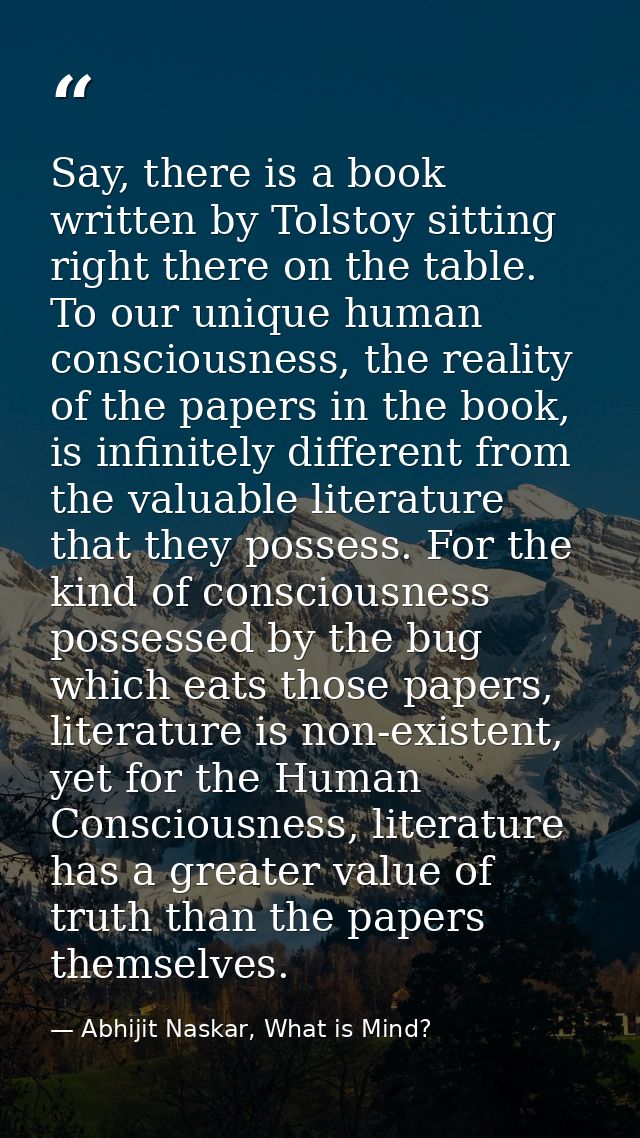 Say, there is a book written by Tolstoy sitting right there on the table. To our unique human consciousness, the reality — Abhijit Naskar, What is Mind?