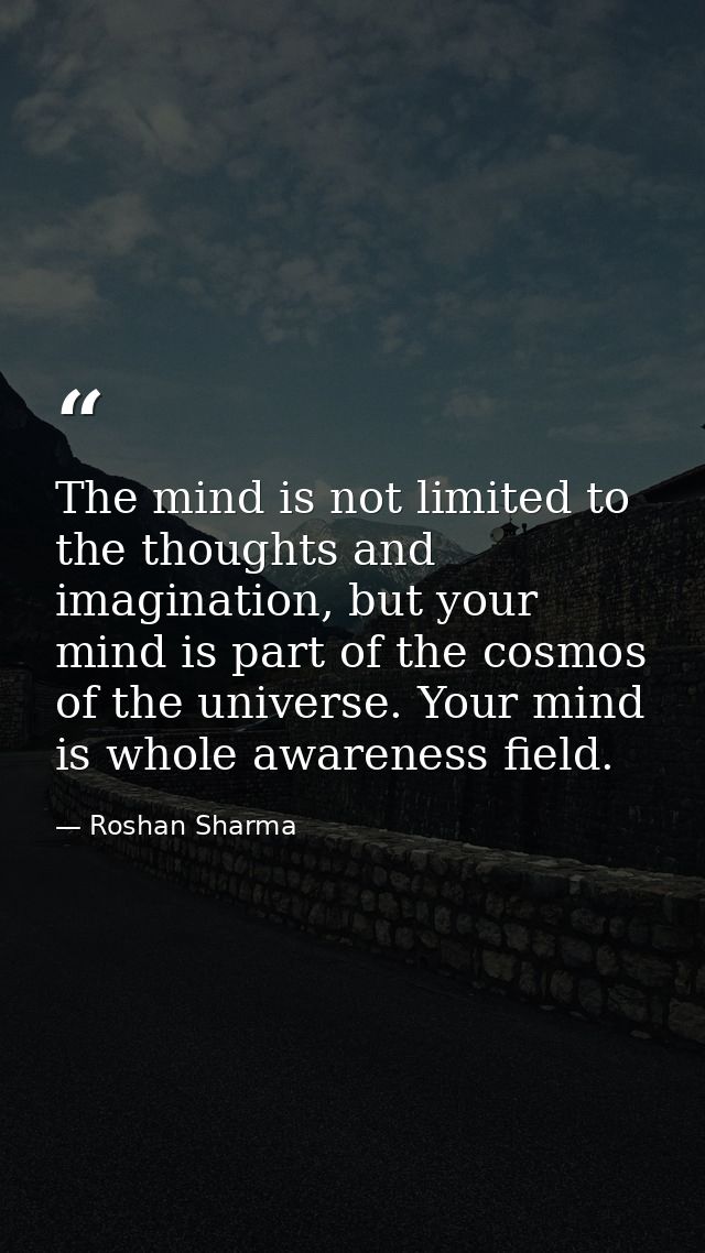 The mind is not limited to the thoughts and imagination, but your mind is part of the cosmos of the universe. Your mind  — Roshan Sharma