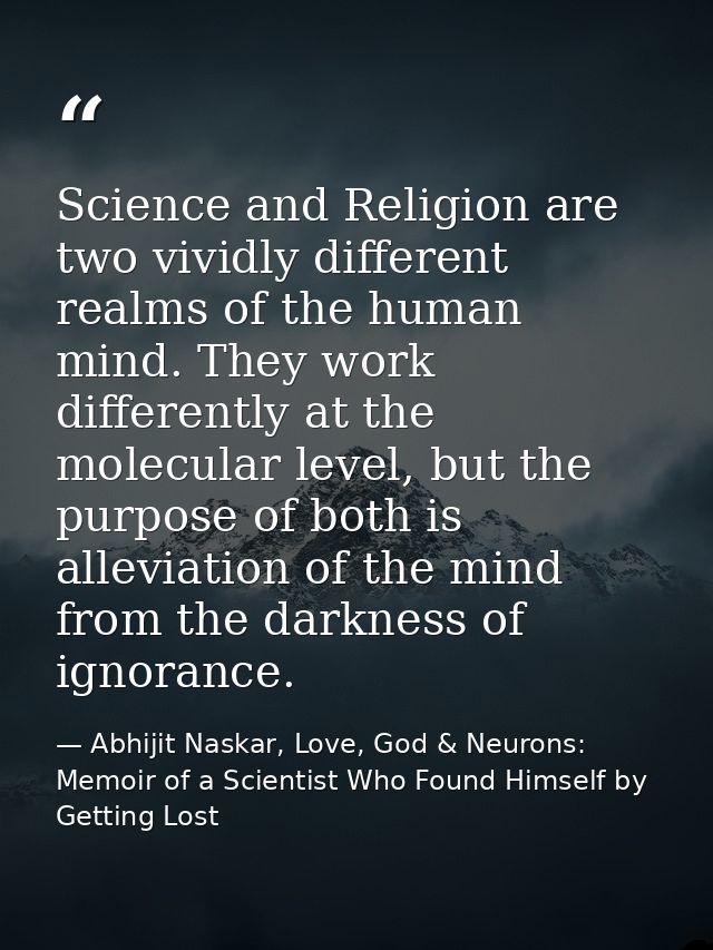 Science and Religion are two vividly different realms of the human mind. They work differently at the molecular level, b — Abhijit Naskar, Love, God & Neurons: Memoir of a Scientist Who Found Himself by Getting Lost