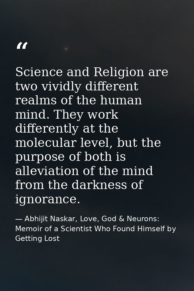 Science and Religion are two vividly different realms of the human mind. They work differently at the molecular level, b — Abhijit Naskar, Love, God & Neurons: Memoir of a Scientist Who Found Himself by Getting Lost