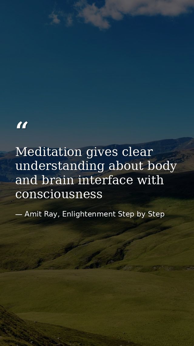 Meditation gives clear understanding about body and brain interface with consciousness — Amit Ray, Enlightenment Step by Step