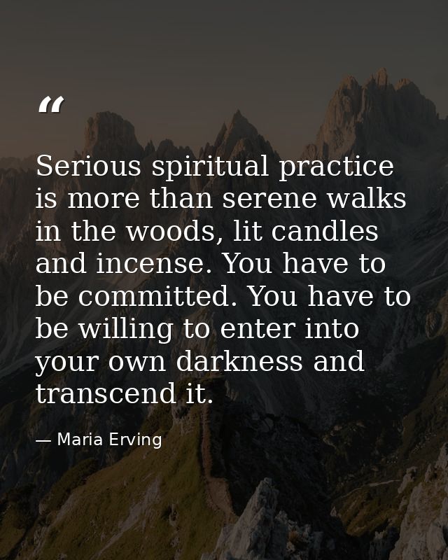 Serious spiritual practice is more than serene walks in the woods, lit candles and incense. You have to be committed. Yo — Maria Erving