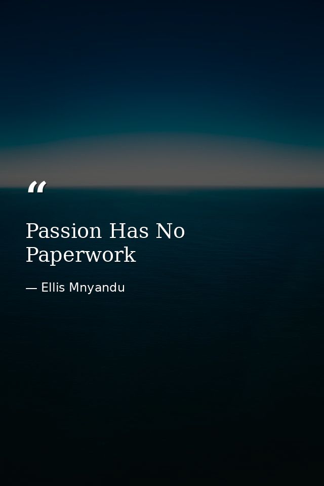 Passion Has No Paperwork — Ellis Mnyandu