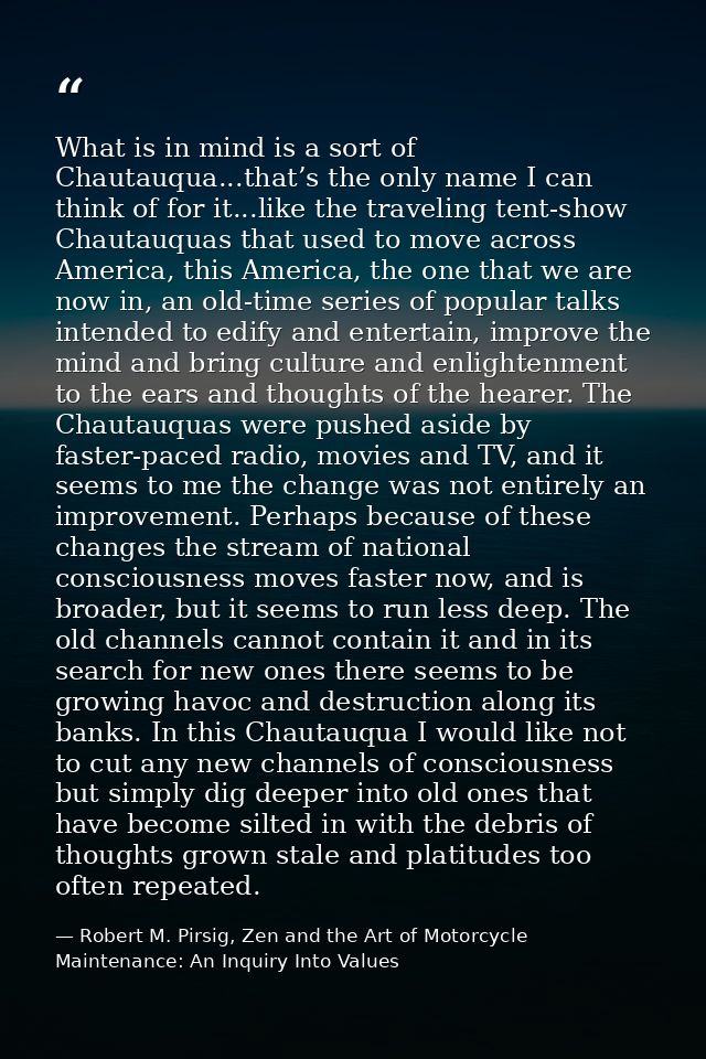 What is in mind is a sort of Chautauqua...that’s the only name I can think of for it...like the traveling tent-show Chau — Robert M. Pirsig, Zen and the Art of Motorcycle Maintenance: An Inquiry Into Values