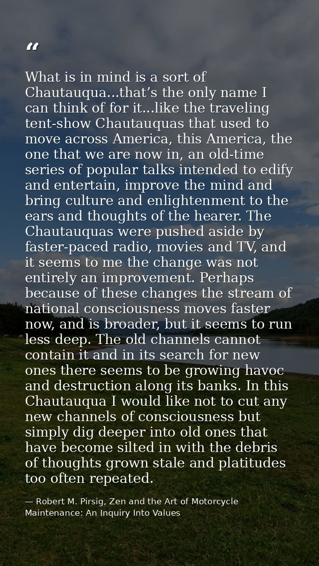 What is in mind is a sort of Chautauqua...that’s the only name I can think of for it...like the traveling tent-show Chau — Robert M. Pirsig, Zen and the Art of Motorcycle Maintenance: An Inquiry Into Values