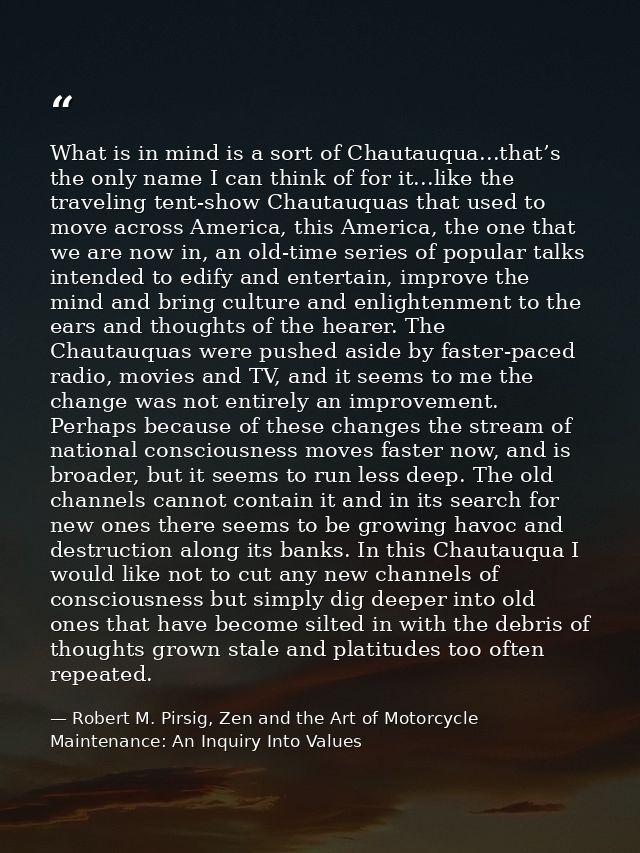 What is in mind is a sort of Chautauqua...that’s the only name I can think of for it...like the traveling tent-show Chau — Robert M. Pirsig, Zen and the Art of Motorcycle Maintenance: An Inquiry Into Values