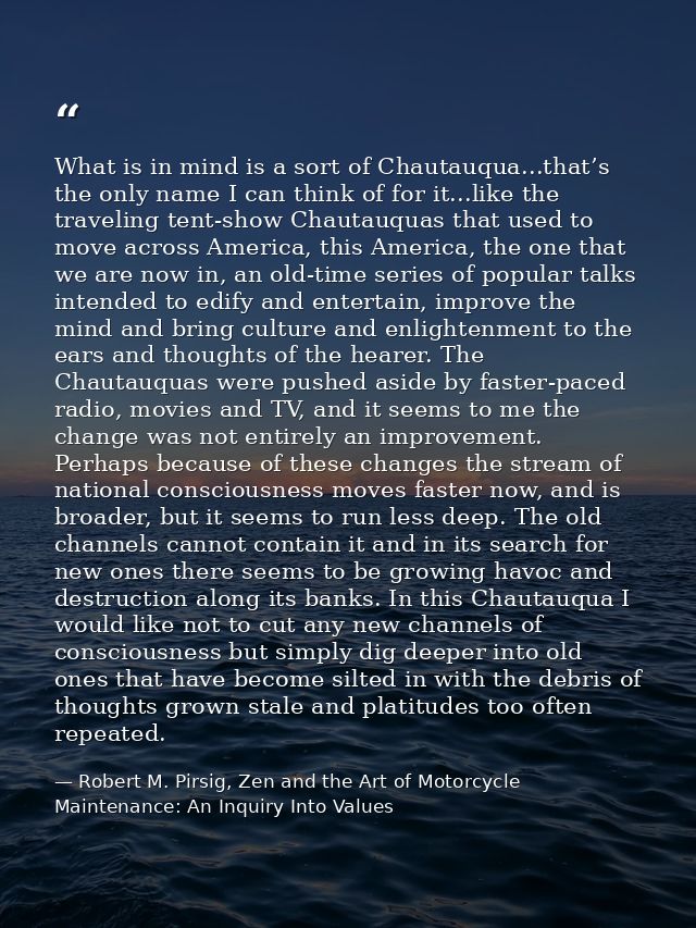What is in mind is a sort of Chautauqua...that’s the only name I can think of for it...like the traveling tent-show Chau — Robert M. Pirsig, Zen and the Art of Motorcycle Maintenance: An Inquiry Into Values