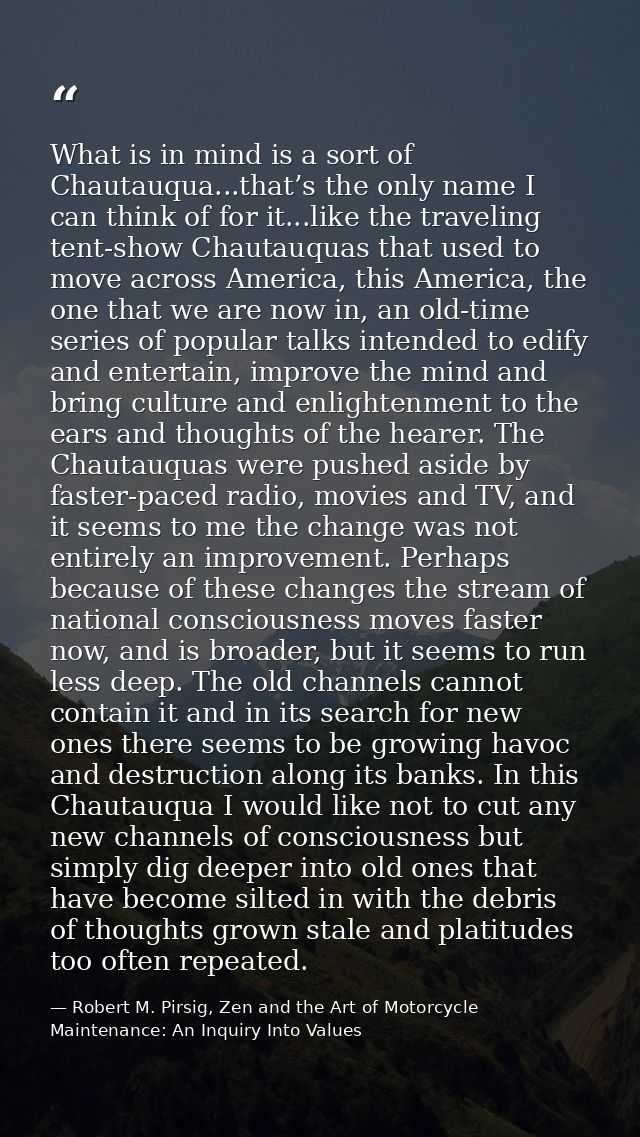 What is in mind is a sort of Chautauqua...that’s the only name I can think of for it...like the traveling tent-show Chau — Robert M. Pirsig, Zen and the Art of Motorcycle Maintenance: An Inquiry Into Values