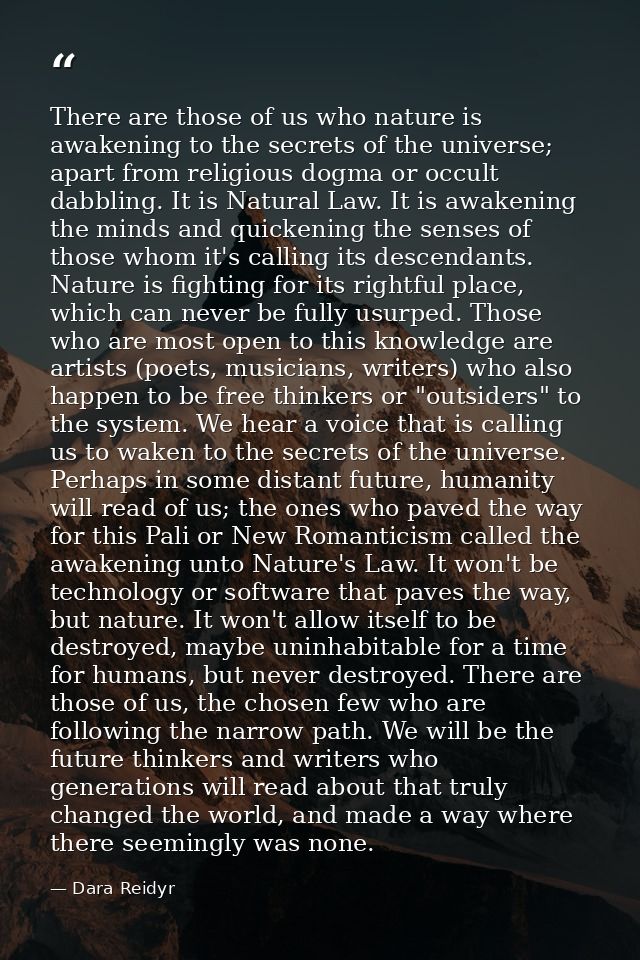 There are those of us who nature is awakening to the secrets of the universe; apart from religious dogma or occult dabbl — Dara Reidyr