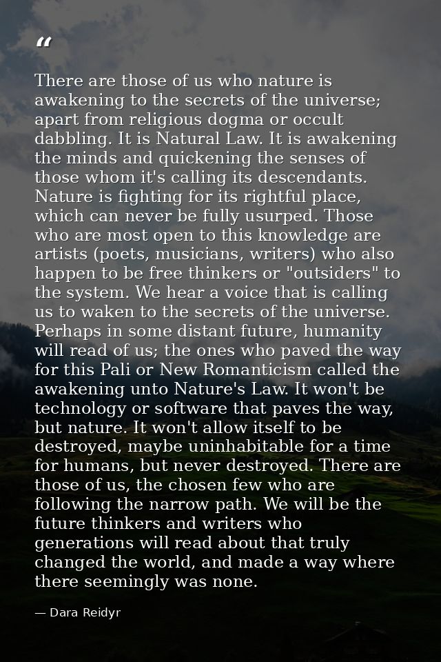 There are those of us who nature is awakening to the secrets of the universe; apart from religious dogma or occult dabbl — Dara Reidyr