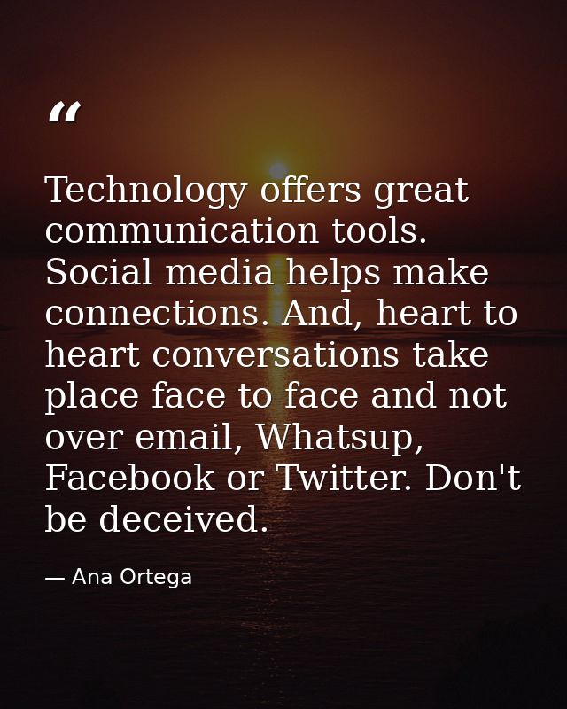 Technology offers great communication tools. Social media helps make connections. And, heart to heart conversations take — Ana Ortega