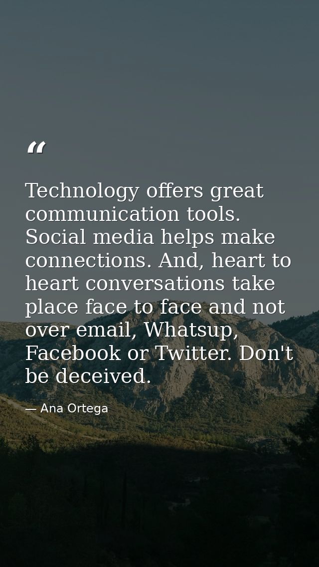 Technology offers great communication tools. Social media helps make connections. And, heart to heart conversations take — Ana Ortega