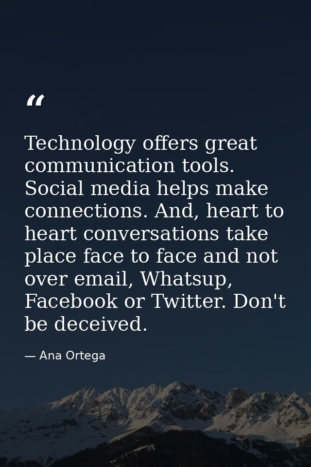 Technology offers great communication tools. Social media helps make connections. And, heart to heart conversations take — Ana Ortega