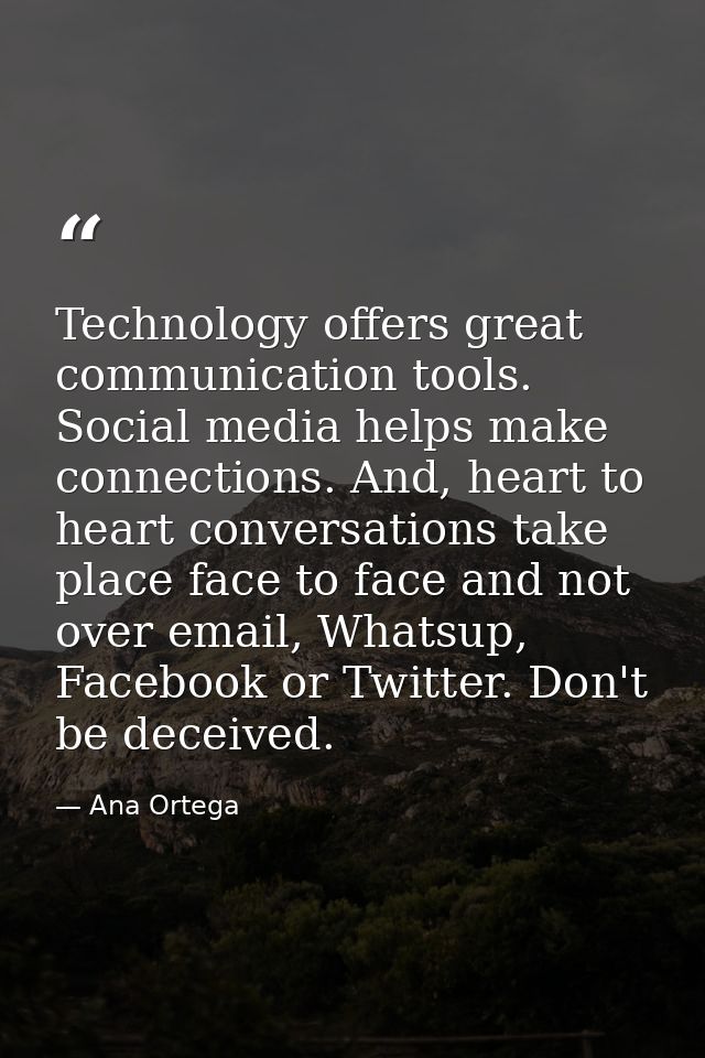 Technology offers great communication tools. Social media helps make connections. And, heart to heart conversations take — Ana Ortega