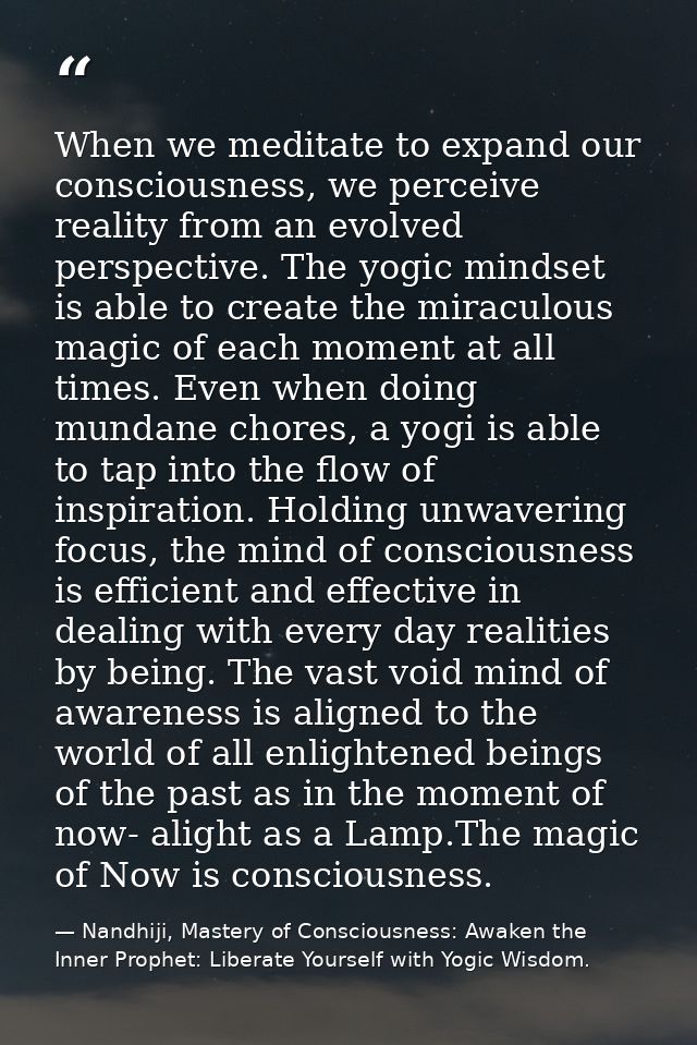 When we meditate to expand our consciousness, we perceive reality from an evolved perspective. The yogic mindset is able — Nandhiji, Mastery of Consciousness: Awaken the Inner Prophet: Liberate Yourself with Yogic Wisdom.