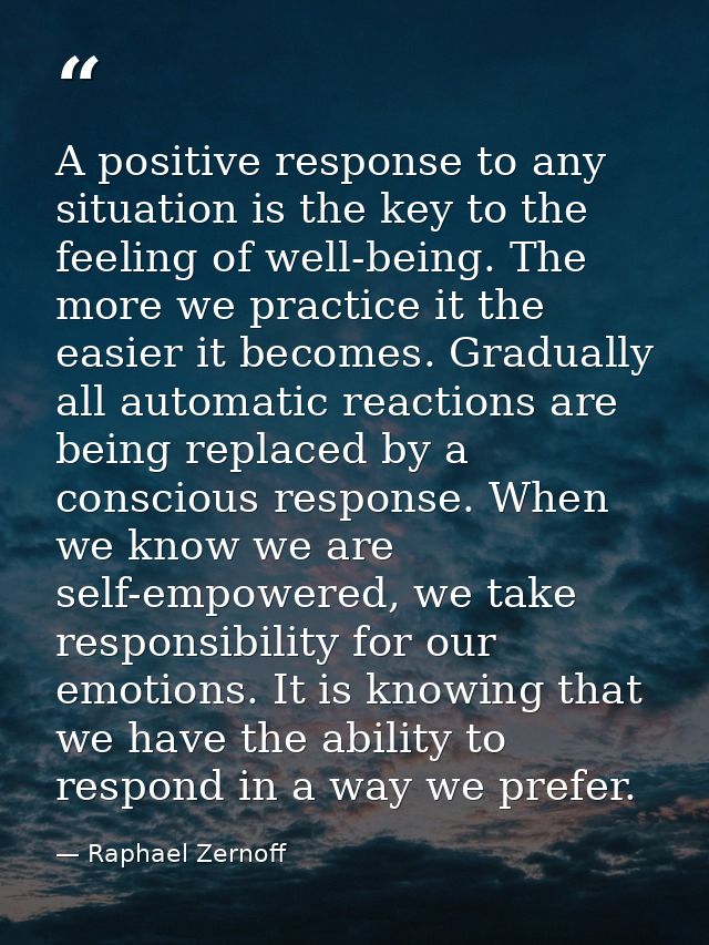A positive response to any situation is the key to the feeling of well-being. The more we practice it the easier it beco — Raphael Zernoff