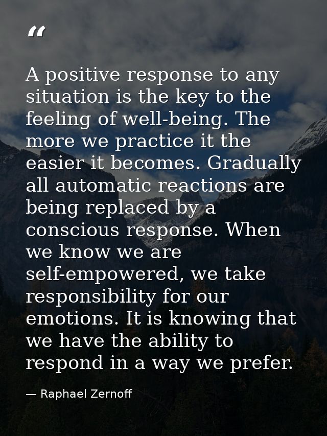 A positive response to any situation is the key to the feeling of well-being. The more we practice it the easier it beco — Raphael Zernoff