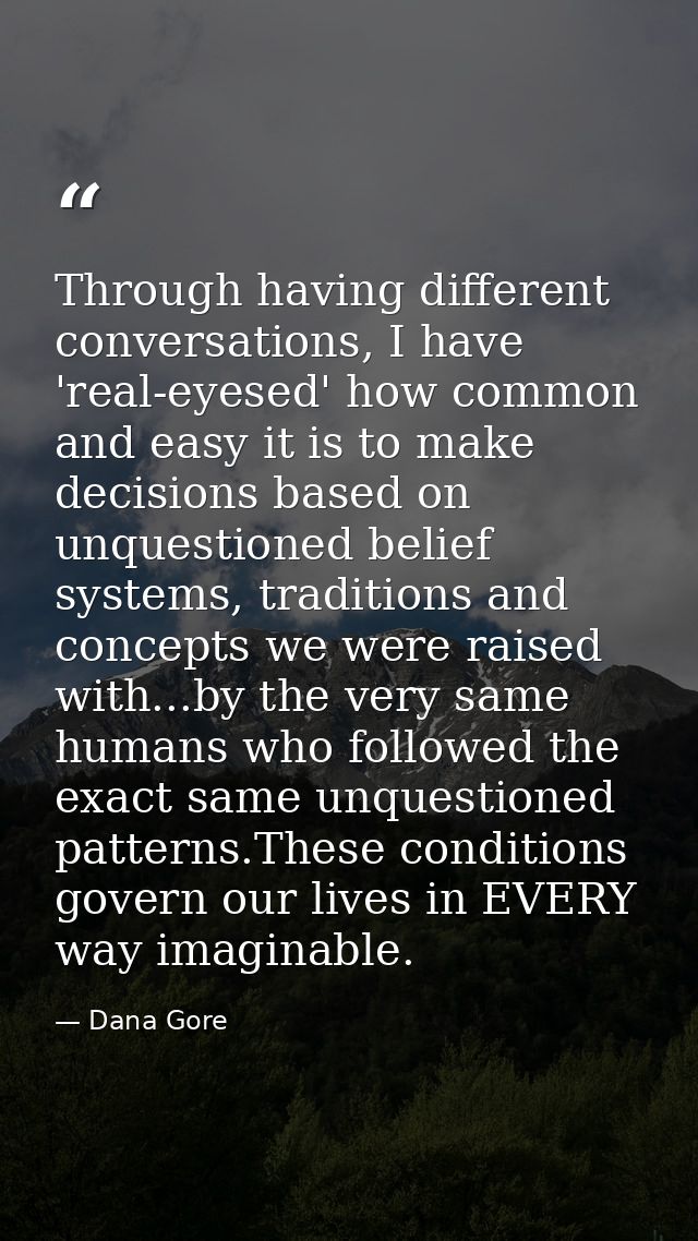 Through having different conversations, I have 'real-eyesed' how common and easy it is to make decisions based on unques — Dana Gore