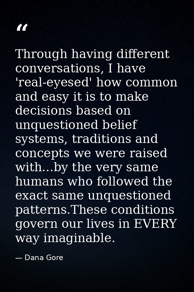 Through having different conversations, I have 'real-eyesed' how common and easy it is to make decisions based on unques — Dana Gore