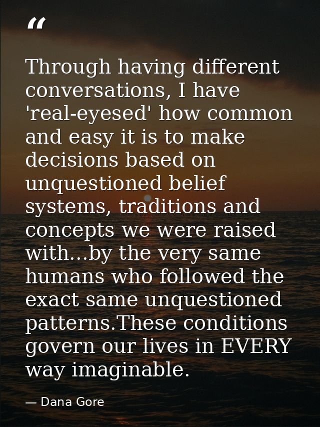 Through having different conversations, I have 'real-eyesed' how common and easy it is to make decisions based on unques — Dana Gore
