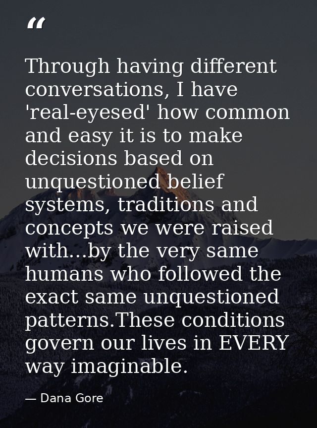 Through having different conversations, I have 'real-eyesed' how common and easy it is to make decisions based on unques — Dana Gore